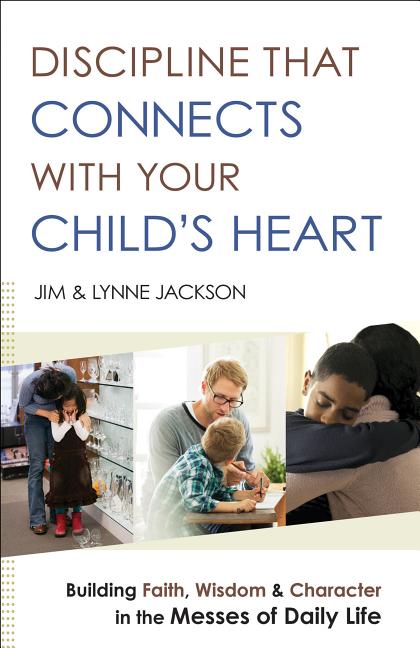 Discipline That Connects with Your Child's Heart: Building Faith, Wisdom, and Character in the Messes of Daily Life - Ingram