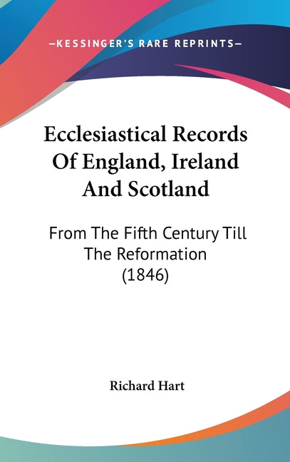 Ecclesiastical Records Of England, Ireland And Scotland: From The Fifth Century Till The Reformation (1846) - Ingram