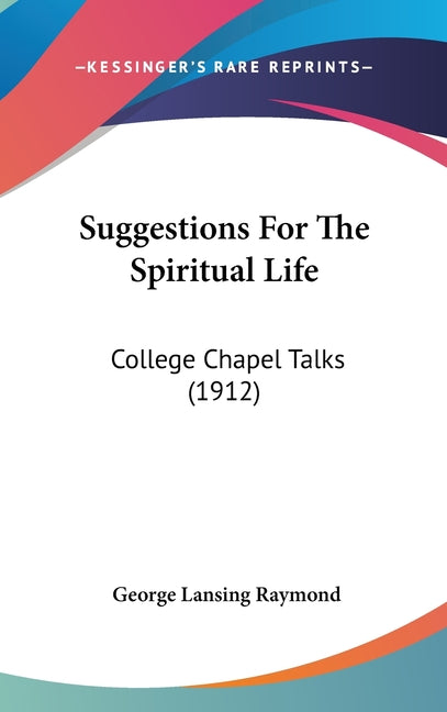 Suggestions For The Spiritual Life: College Chapel Talks (1912) - Ingram