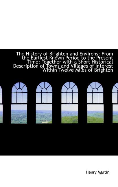 History of Brighton and Environs: From the Earliest Known Period to the Present Time: Together w - Ingram