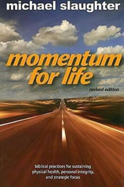 Momentum for Life, Revised Edition: Biblical Practices for Sustaining Physical Health, Personal Integrity, and Strategic Focus (Revised) - Ingram