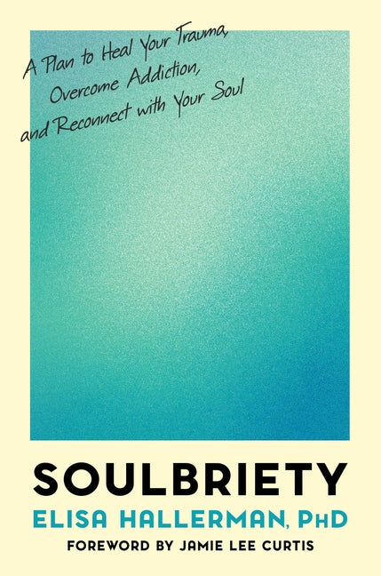 Soulbriety: A Plan to Heal Your Trauma, Overcome Addiction, and Reconnect with Your Soul - Ingram