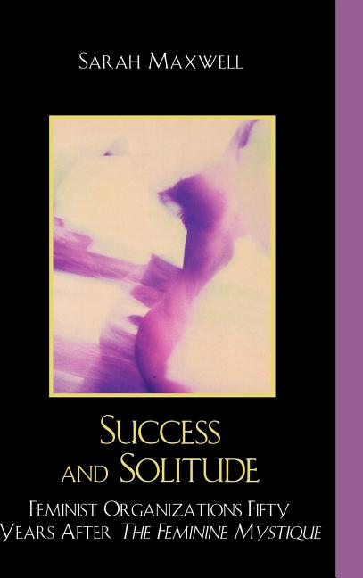 Success and Solitude: Feminist Organizations Fifty Years After The Feminine Mystique - Ingram