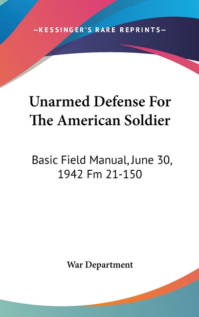 Unarmed Defense For The American Soldier: Basic Field Manual, June 30, 1942 Fm 21-150 - Ingram