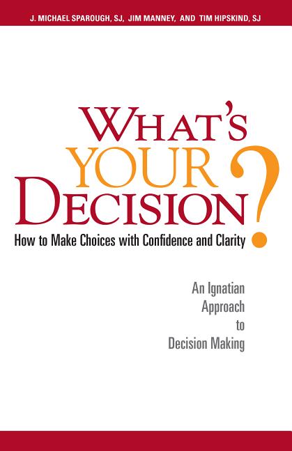 What's Your Decision?: How to Make Choices with Confidence and Clarity: An Ignatian Approach to Decision Making - Ingram