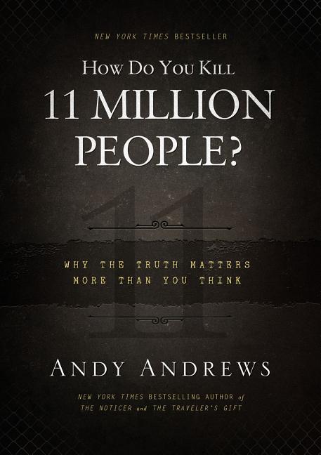 How Do You Kill 11 Million People?: Why the Truth Matters More Than You Think - Ingram