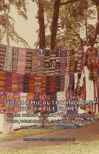 Chemical Technology of Textile Fibres - Their Origin, Structure, Preparation, Washing, Bleaching, Dyeing, Printing and Dressing - Ingram