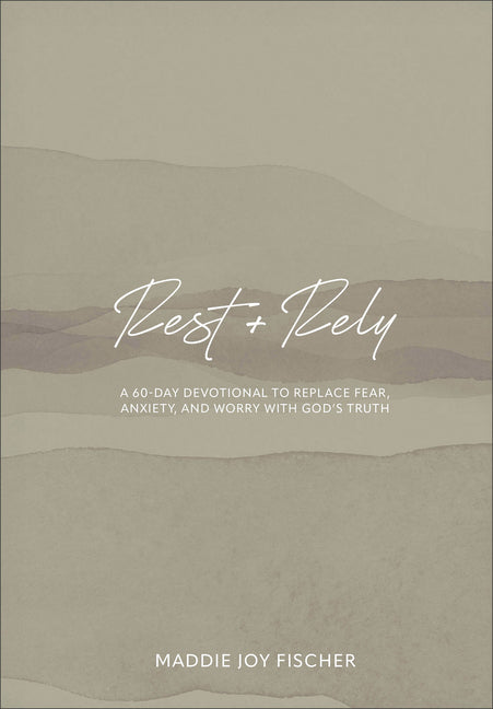 Rest + Rely: A 60-Day Devotional to Replace Fear, Anxiety, and Worry with God's Truth - Ingram