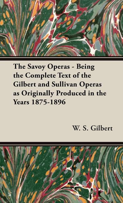 Savoy Operas - Being the Complete Text of the Gilbert and Sullivan Operas as Originally Produced in the Years 1875-1896 - Ingram