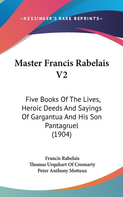 Master Francis Rabelais V2: Five Books Of The Lives, Heroic Deeds And Sayings Of Gargantua And His Son Pantagruel (1904) - Ingram