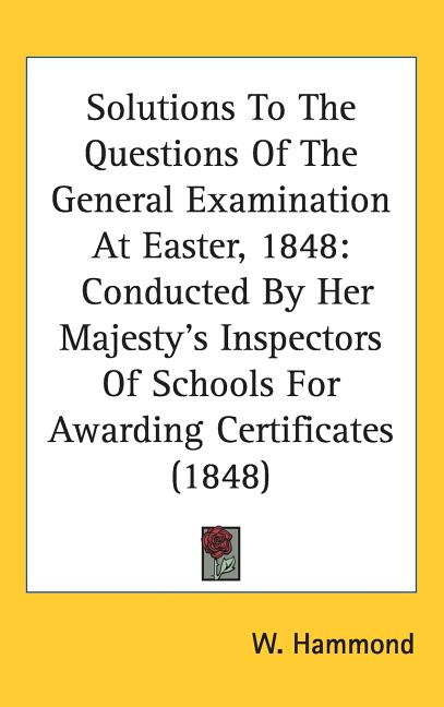 Solutions To The Questions Of The General Examination At Easter, 1848: Conducted By Her Majesty's Inspectors Of Schools For Awarding Certificates (184 - Ingram