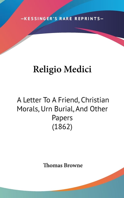 Religio Medici: A Letter To A Friend, Christian Morals, Urn Burial, And Other Papers (1862) - Ingram