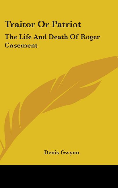 Traitor Or Patriot: The Life And Death Of Roger Casement - Ingram