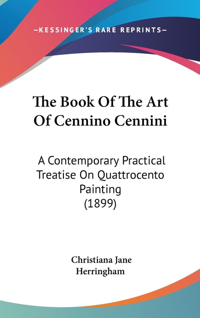 Book Of The Art Of Cennino Cennini: A Contemporary Practical Treatise On Quattrocento Painting (1899) - Ingram