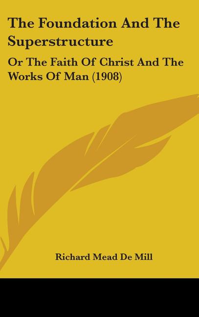 Foundation And The Superstructure: Or The Faith Of Christ And The Works Of Man (1908) - Ingram