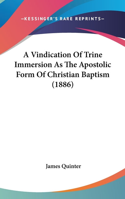 Vindication Of Trine Immersion As The Apostolic Form Of Christian Baptism (1886) - Ingram