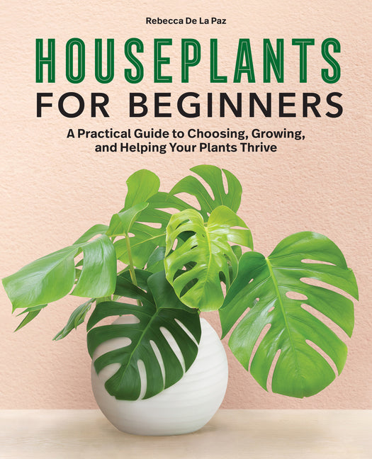 Houseplants for Beginners: A Practical Guide to Choosing, Growing, and Helping Your Plants Thrive - Ingram