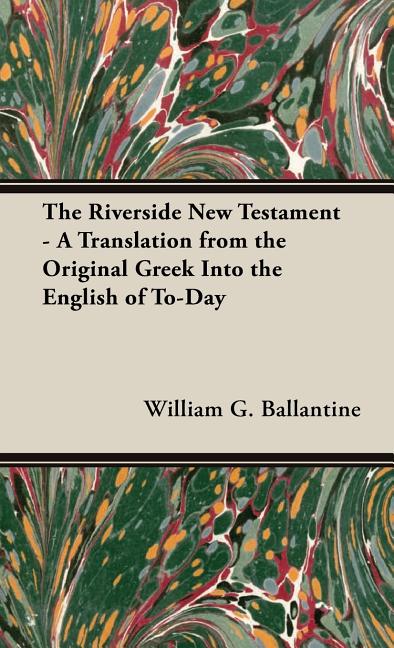 Riverside New Testament - A Translation from the Original Greek Into the English of To-Day - Ingram