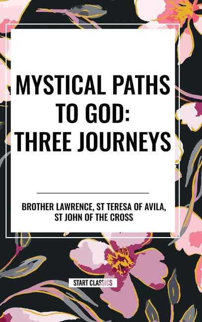 Mystical Paths to God: Three Journeys: The Practice of the Presence of God, Interior Castle, Dark Night of the Soul - Ingram