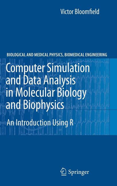 Computer Simulation and Data Analysis in Molecular Biology and Biophysics: An Introduction Using R (2009) - Ingram