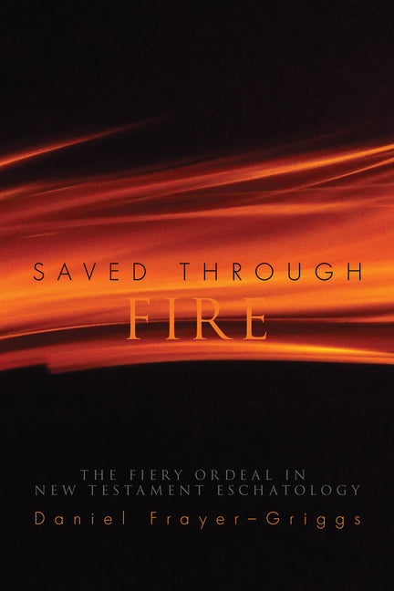 Saved Through Fire: The Fiery Ordeal in New Testament Eschatology - Ingram