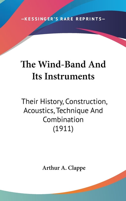 Wind-Band And Its Instruments: Their History, Construction, Acoustics, Technique And Combination (1911) - Ingram