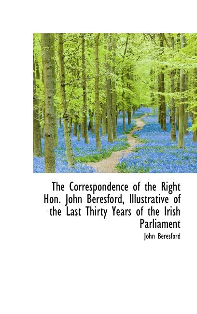 Correspondence of the Right Hon. John Beresford, Illustrative of the Last Thirty Years of the Ir - Ingram