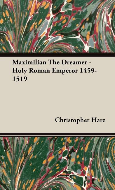 Maximilian The Dreamer - Holy Roman Emperor 1459-1519 - Ingram