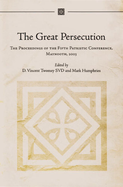 Great Persecution: The Proceedings of the Fifth Patristic Conference, Maynooth, 2003 - Ingram