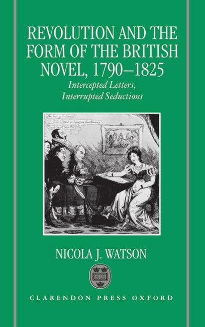 Revolution and the Form of the British Novel, 1790-1825: Intercepted Letters, Interrupted Seductions - Ingram