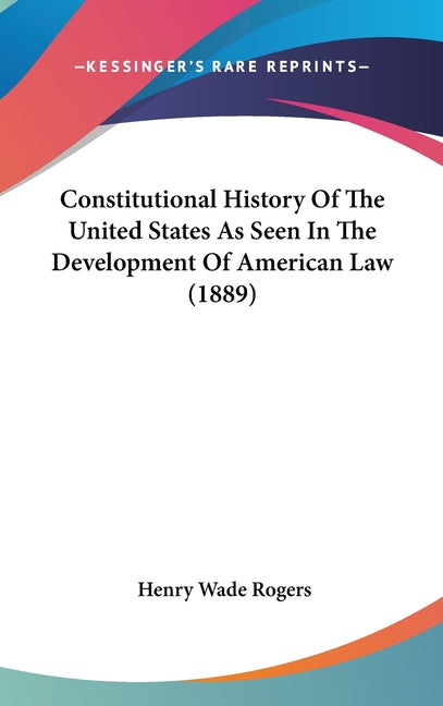Constitutional History Of The United States As Seen In The Development Of American Law (1889) - Ingram