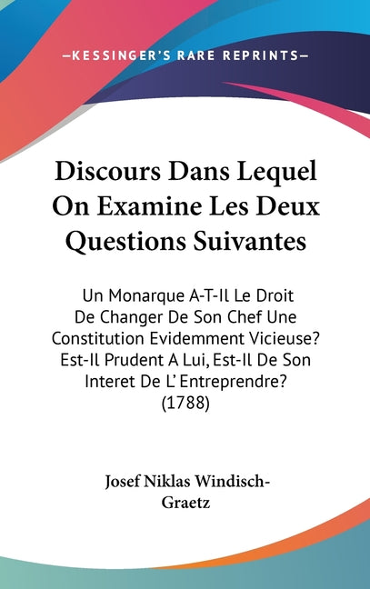 Discours Dans Lequel On Examine Les Deux Questions Suivantes: Un Monarque A-T-Il Le Droit De Changer De Son Chef Une Constitution Evidemment Vicieuse? - Ingram
