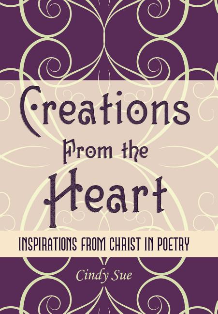 Creations from the Heart: Inspirations from Christ in Poetry - Ingram