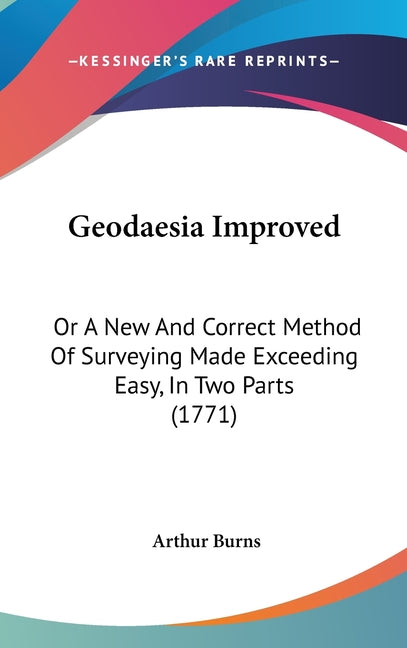 Geodaesia Improved: Or A New And Correct Method Of Surveying Made Exceeding Easy, In Two Parts (1771) - Ingram