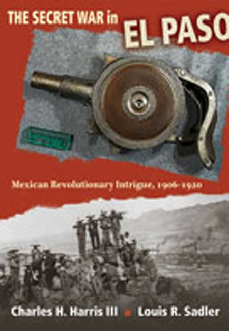 Secret War in El Paso: Mexican Revolutionary Intrigue, 1906-1920 - Ingram