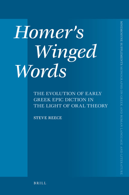 Homer's Winged Words: The Evolution of Early Greek Epic Diction in the Light of Oral Theory - Ingram