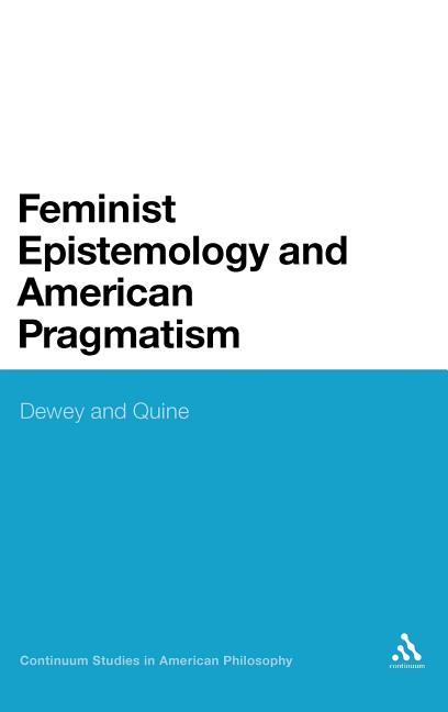 Feminist Epistemology and American Pragmatism: Dewey and Quine - Ingram