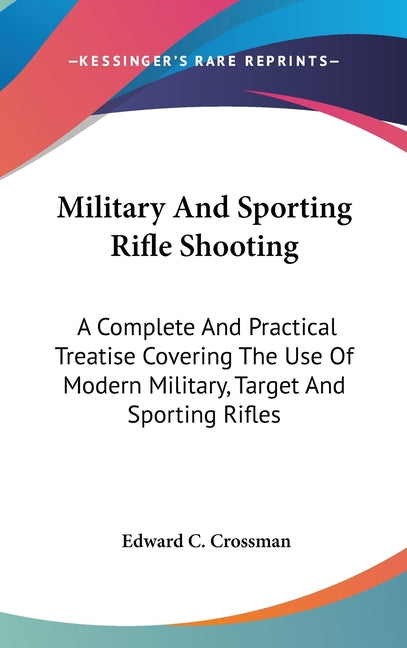 Military And Sporting Rifle Shooting: A Complete And Practical Treatise Covering The Use Of Modern Military, Target And Sporting Rifles - Ingram