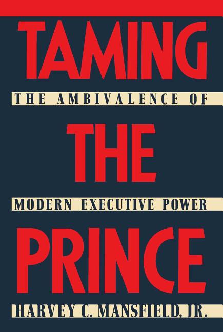 Taming the Prince: The Ambivalence of Modern Executive Power - Ingram