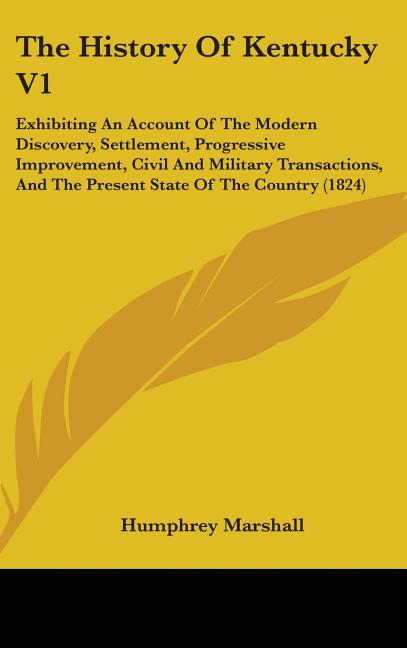 History Of Kentucky V1: Exhibiting An Account Of The Modern Discovery, Settlement, Progressive Improvement, Civil And Military Transactions, A - Ingram