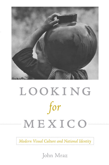 Looking for Mexico: Modern Visual Culture and National Identity - Ingram