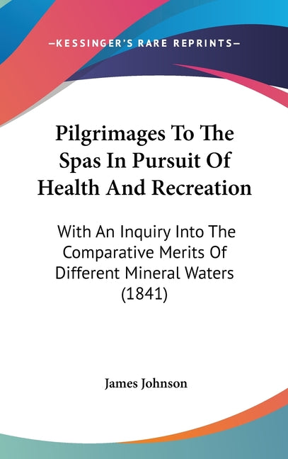 Pilgrimages To The Spas In Pursuit Of Health And Recreation: With An Inquiry Into The Comparative Merits Of Different Mineral Waters (1841) - Ingram