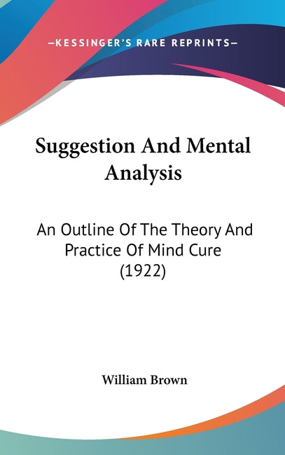 Suggestion And Mental Analysis: An Outline Of The Theory And Practice Of Mind Cure (1922) - Ingram
