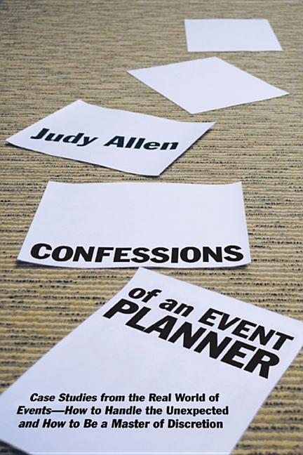 Confessions of an Event Planner: Case Studies from the Real World of Events--How to Handle the Unexpected and How to Be a Master of Discretion - Ingram