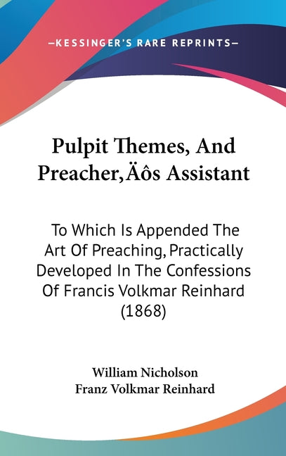 Pulpit Themes, And Preacher's Assistant: To Which Is Appended The Art Of Preaching, Practically Developed In The Confessions Of Francis Volkmar Reinha - Ingram