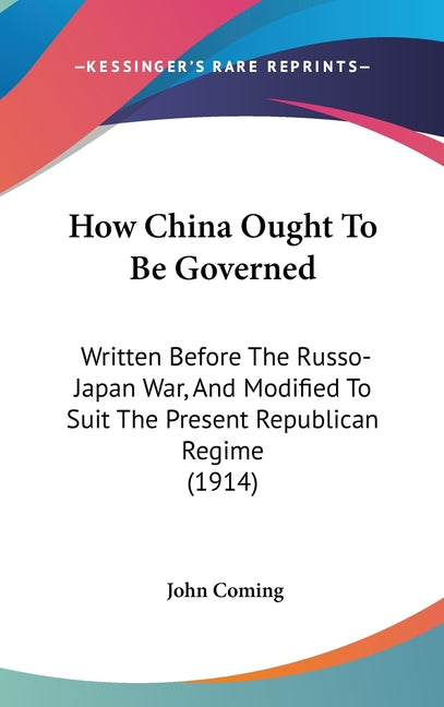 How China Ought To Be Governed: Written Before The Russo-Japan War, And Modified To Suit The Present Republican Regime (1914) - Ingram