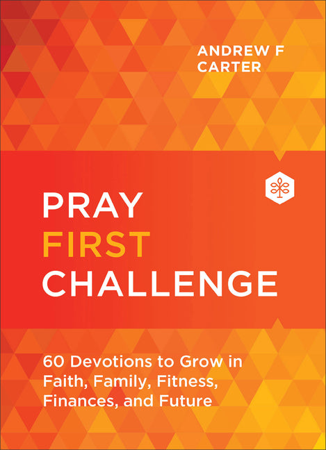 Pray First Challenge: 60 Devotions to Grow in Faith, Family, Fitness, Finances, and Future - Ingram