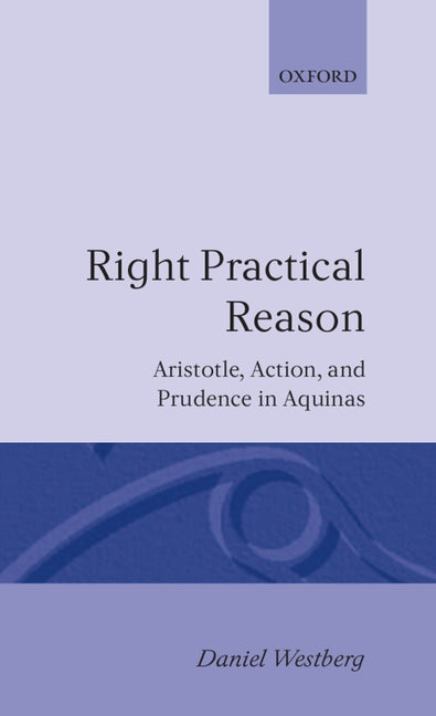 Right Practical Reason: Aristotle, Action, and Prudence in Aquinas - Ingram