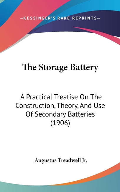 Storage Battery: A Practical Treatise On The Construction, Theory, And Use Of Secondary Batteries (1906) - Ingram