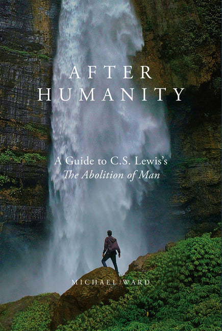 After Humanity: A Guide to C.S. Lewis's "The Abolition of Man" - Ingram